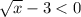 \sqrt{x}-3<0