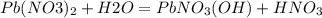 Pb(NO3)_{2} + H2O = PbNO_{3}(OH) + HNO_{3}