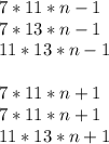 7*11*n-1\\&#10;7*13*n-1\\&#10;11*13*n-1\\&#10;\\&#10;7*11*n+1\\&#10;7*11*n+1\\&#10;11*13*n+1