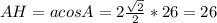 AH=acosA= 2 \frac{\sqrt{2}}{2} *26=26