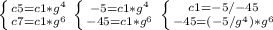 \left \{ {{c5 =c1*g^4} \atop {c7=c1*g^6}} \right. \left \{ {{-5=c1*g^4} \atop {-45=c1*g^6}} \right. \left \{ {{c1=-5/-45} \atop {-45=(-5/g^4) * g^6}} \right.