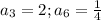 a_3=2;a_6=\frac{1}{4}