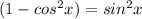 (1-cos^2x) = sin^2x