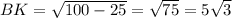 BK= \sqrt{100-25} = \sqrt{75} =5 \sqrt{3}