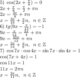 5)\;\cos (2x + \frac\pi8)=0\\2x+\frac\pi8=\frac\pi2+\pi n\\2x=\frac{3\pi}8+\pi n\\x=\frac{3\pi}{16}+\frac\pi2n,\;\;n\in\mathbb{Z}\\&#10;6)\;tg(9x - \frac\pi{12}) =-1\\9x-\frac\pi{12}=\frac{3\pi}4+\pi n\\9x=\frac{10\pi}{12}+\pi n\\x=\frac{5\pi}{54}+\frac\pi9n,\;\;n\in\mathbb{Z}\\&#10;7)\;\cos7x\cdot\cos4x - \sin7x\cdot\sin4x=1\\\cos(7x+4x)=1\\\cos11x=1\\11x=2\pi n\\x=\frac{2\pi}{11}n,\;\;n\in\mathbb{Z}&#10;