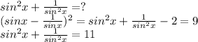 sin^2x+\frac{1}{sin^2x}=?\\&#10; (sinx-\frac{1}{sinx})^2=sin^2x+\frac{1}{sin^2x}-2=9\\&#10;sin^2x+\frac{1}{sin^2x}=11