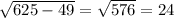 \sqrt{625-49} = \sqrt{576} =24