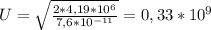 U= \sqrt{ \frac{2*4,19*10 ^{6} }{7,6*10^{-11} } }=0,33*10 ^{9}