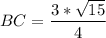 \displaystyle BC=\frac{3*\sqrt{15}}{4}