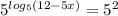 5^{log _{5}(12-5x) } = 5^{2}