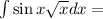 \int{\sin x\sqrt{x}}dx=