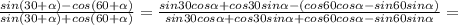 \frac{sin(30+ \alpha)-cos(60+ \alpha )}{sin(30+ \alpha) +cos(60+ \alpha)} = \frac{sin30cos \alpha +cos30sin \alpha-(cos60cos \alpha-sin60sin \alpha )}{sin30cos \alpha +cos30sin \alpha+cos60cos \alpha-sin60sin \alpha } =