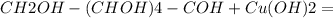 CH2OH - (CHOH)4 - COH + Cu(OH)2 = &#10;&#10;&#10;