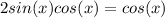 2sin(x)cos(x)=cos(x)