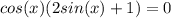 cos(x)(2sin(x)+1)=0