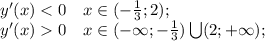 y'(x)<0 \ \ \ x\in(-\frac{1}{3};2);\\&#10;y'(x)0 \ \ \ x\in(-\infty;-\frac{1}{3})\bigcup(2;+\infty);\\&#10;