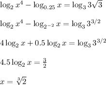 \log_2x^4-\log_{0.25}x=\log_33 \sqrt{3} \\ \\ \log_2x^4-\log_{2^{-2}}x=\log_33^{3/2}\\ \\ 4\log_2x+0.5\log_2x=\log_33^{3/2}\\ \\ 4.5\log_2x= \frac{3}{2} \\ \\ x= \sqrt[3]{2}