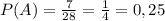 P(A)=\frac{7}{28}=\frac{1}{4}=0,25