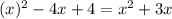 (x)^{2}-4x+4 = x^{2} +3x