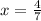 x= \frac{4}{7}