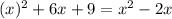 (x)^{2}+6x+9 = x^{2} -2x