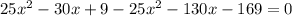 25 x^{2} -30x+9-25 x^{2} -130x-169=0