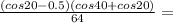 \frac{(cos20-0.5)(cos40+cos20)}{64}=