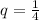 q=\frac{1}{4}