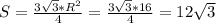 S= \frac{3 \sqrt{3}* R^{2} }{4} = \frac{3 \sqrt{3}*16 }{4} =12 \sqrt{3}