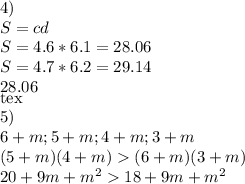 4)\\&#10;S=cd\\&#10;S=4.6*6.1=28.06\\&#10;S=4.7*6.2=29.14\\&#10;28.06\\[tex]5)\\&#10;6+m;5+m;4+m;3+m\\&#10;(5+m)(4+m)(6+m)(3+m)\\&#10;20+9m+m^218+9m+m^2