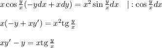 x\cos \frac{y}{x}(-ydx+xdy)=x^2\sin\frac{y}{x}dx~~~|:\cos \frac{y}{x}dx\\ \\ x(-y+xy')=x^2{\rm tg}\, \frac{y}{x}\\ \\ xy'-y=x{\rm tg}\, \frac{y}{x}