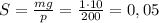 S=\frac {mg}{p}=\frac {1\cdot 10}{200}=0,05