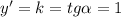 y'=k=tg \alpha =1