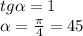 tg \alpha =1 \\ \alpha = \frac{ \pi }{4} =45