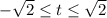 -\sqrt{2} \leq t \leq \sqrt{2}