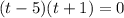 (t-5)(t+1)=0