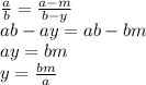 \frac{a}{b}=\frac{a-m}{b-y}\\&#10;ab-ay=ab-bm\\&#10;ay=bm\\&#10;y=\frac{bm}{a}