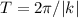 T=2\pi/|k|