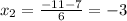 x_2= \frac{-11-7}{6} =-3