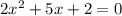 2x^2+5x+2=0