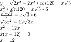 y=\sqrt{2x^2-2x^2*cos120}=x\sqrt{3}\\&#10; x^2*sin120=x\sqrt{3}*6\\&#10; \frac{x^2*\sqrt{3}}{2}=x\sqrt{3}*6\\&#10; \sqrt{3}x^2=12\sqrt{3}x\\&#10; x^2=12x\\&#10; x(x-12)=0\\&#10; x=12