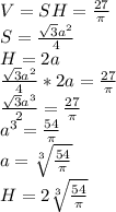 V=SH=\frac{27}{\pi}\\&#10;S=\frac{\sqrt{3}a^2}{4}\\&#10;H=2a\\&#10;\frac{\sqrt{3}a^2}{4}*2a=\frac{27}{\pi}\\&#10; \frac{\sqrt{3}a^3}{2}=\frac{27}{\pi}\\&#10; a^3=\frac{54}{\pi}\\&#10; a=\sqrt[3]{\frac{54}{\pi}}\\&#10; H=2\sqrt[3]{\frac{54}{\pi}}&#10;