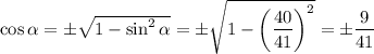 \cos \alpha =\pm \sqrt{1-\sin^2 \alpha } =\pm \sqrt{1-\bigg( \dfrac{40}{41}\bigg)^2 } =\pm \dfrac{9}{41}