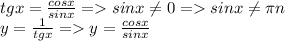 tgx= \frac{cosx}{sinx} =sinx \neq 0= sinx \neq \pi n \\ y= \frac{1}{tgx} =y= \frac{cosx}{sinx}