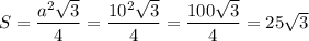 S = \dfrac{a^2\sqrt3}4=\dfrac{10^2\sqrt3}4=\dfrac{100\sqrt3}4=25\sqrt3