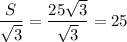 \dfrac{S}{\sqrt3}=\dfrac{25\sqrt3}{\sqrt3}=25