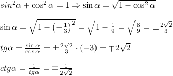 sin^2\alpha+\cos^2\alpha=1\Rightarrow\sin\alpha=\sqrt{1-\cos^2\alpha}\\\\\sin\alpha=\sqrt{1-\left(-\frac13\right)^2}=\sqrt{1-\frac19}=\sqrt{\frac89}=\pm\frac{2\sqrt2}3\\\\tg\alpha=\frac{\sin\alpha}{\cos\alpha}=\pm\frac{2\sqrt2}3\cdot(-3)=\mp2\sqrt2\\\\ctg\alpha=\frac1{tg\alpha}=\mp\frac1{2\sqrt2}