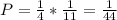 P=\frac{1}{4}*\frac{1}{11}=\frac{1}{44}