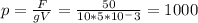 p= \frac{F}{gV}= \frac{50}{10*5*10^-{3}}=1000