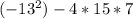 (-13^2)-4*15*7&#10;